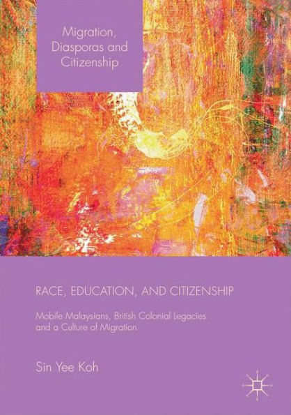 Race, Education, and Citizenship: Mobile Malaysians, British Colonial Legacies, a Culture of Migration