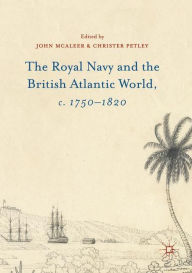 Title: The Royal Navy and the British Atlantic World, c. 1750-1820, Author: John McAleer