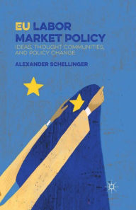 Title: EU Labor Market Policy: Ideas, Thought Communities and Policy Change, Author: A. Schellinger