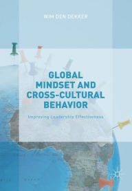 Title: Global Mindset and Cross-Cultural Behavior: Improving Leadership Effectiveness, Author: Wim den Dekker