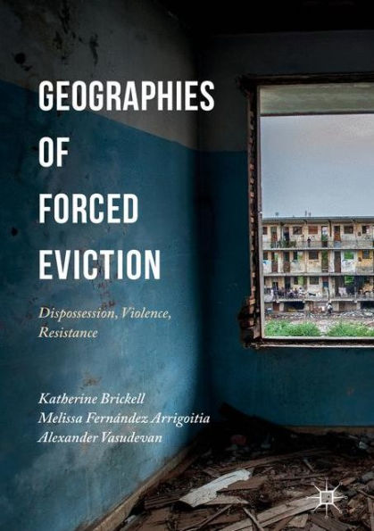 Geographies of Forced Eviction: Dispossession, Violence, Resistance