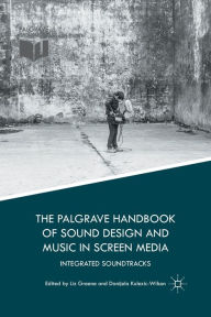 Title: The Palgrave Handbook of Sound Design and Music in Screen Media: Integrated Soundtracks, Author: Liz Greene