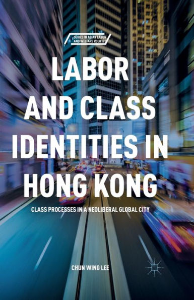 Labor and Class Identities Hong Kong: Processes a Neoliberal Global City