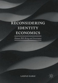 Title: Reconsidering Identity Economics: Human Well-Being and Governance, Author: Laszlo Garai