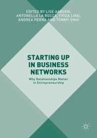 Title: Starting Up in Business Networks: Why Relationships Matter in Entrepreneurship, Author: Lise Aaboen