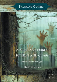 Title: American Horror Fiction and Class: From Poe to Twilight, Author: David Simmons