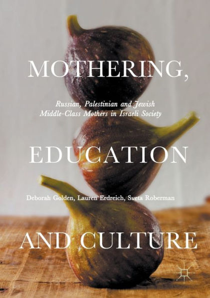 Mothering, Education and Culture: Russian, Palestinian Jewish Middle-Class Mothers Israeli Society
