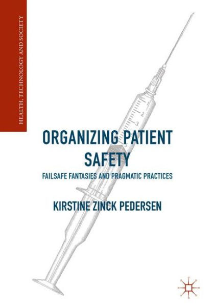 Organizing Patient Safety: Failsafe Fantasies and Pragmatic Practices