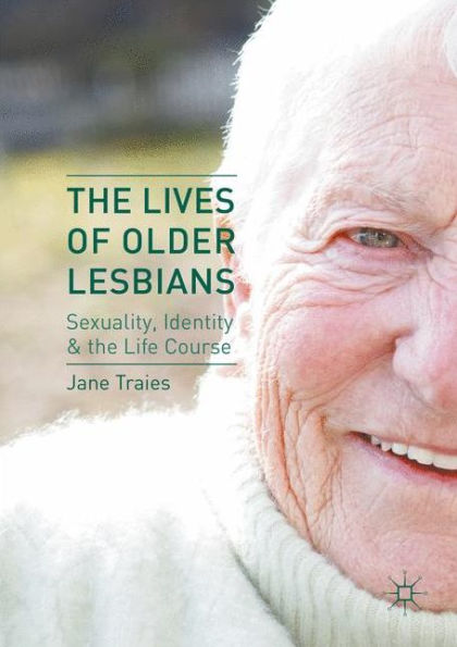 the Lives of Older Lesbians: Sexuality, Identity & Life Course