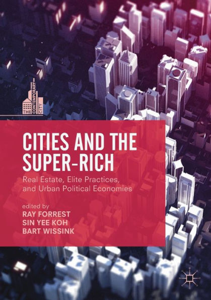 Cities and the Super-Rich: Real Estate, Elite Practices Urban Political Economies