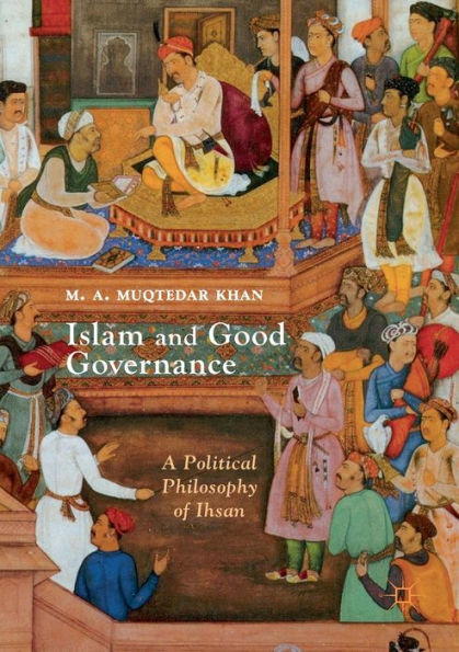 Islam and Good Governance: A Political Philosophy of Ihsan