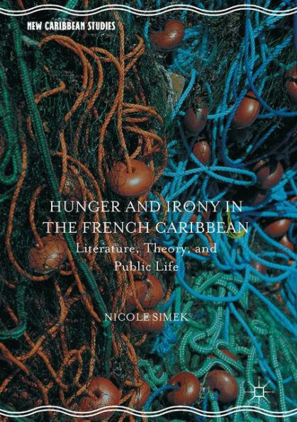 Hunger and Irony the French Caribbean: Literature, Theory, Public Life