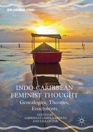 Title: Indo-Caribbean Feminist Thought: Genealogies, Theories, Enactments, Author: Gabrielle Jamela Hosein