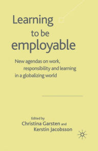 Title: Learning to be Employable: New Agendas on Work, Responsibility and Learning in a Globalizing World, Author: C. Garsten
