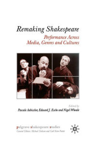 Title: Remaking Shakespeare: Performance Across Media, Genres and Cultures, Author: P. Aebischer