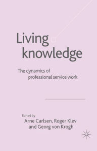 Title: Living Knowledge: The Dynamics of Professional Service Work, Author: Georg von Krogh