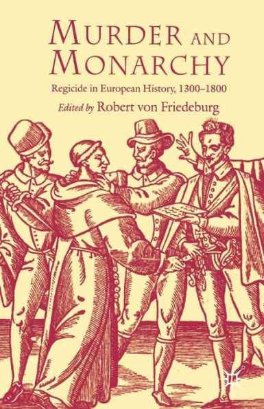 Murder and Monarchy: Regicide European History, 1300-1800