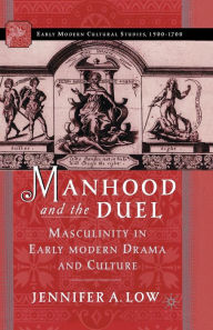 Title: Manhood and the Duel: Masculinity in Early Modern Drama and Culture, Author: J. Low