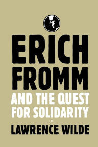Title: Erich Fromm and the Quest for Solidarity, Author: Lawrence Wilde