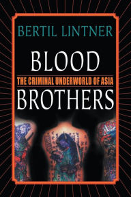 Title: Blood Brothers: The Criminal Underworld of Asia, Author: B. Lintner