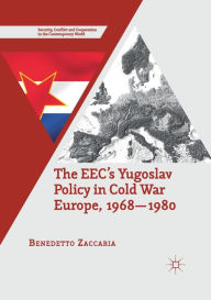 Title: The EEC's Yugoslav Policy in Cold War Europe, 1968-1980, Author: Benedetto Zaccaria
