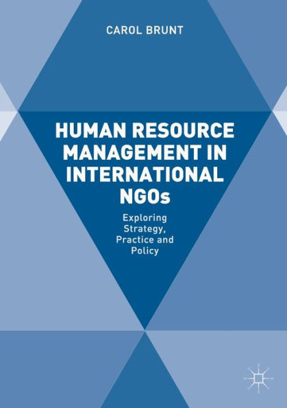 Human Resource Management International NGOs: Exploring Strategy, Practice and Policy