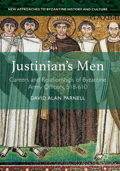 Justinian's Men: Careers and Relationships of Byzantine Army Officers, 518-610