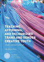 Teaching, Affirming, and Recognizing Trans and Gender Creative Youth: A Queer Literacy Framework