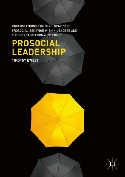 Prosocial Leadership: Understanding the Development of Behavior within Leaders and their Organizational Settings