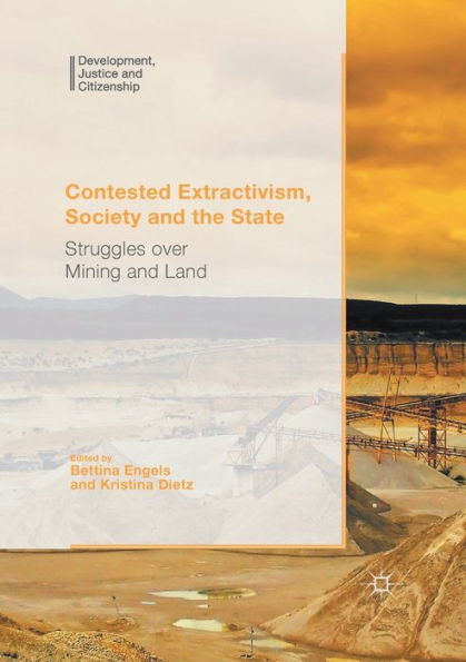 Contested Extractivism, Society and the State: Struggles over Mining Land