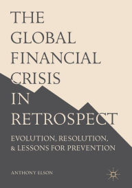 Title: The Global Financial Crisis in Retrospect: Evolution, Resolution, and Lessons for Prevention, Author: Anthony Elson