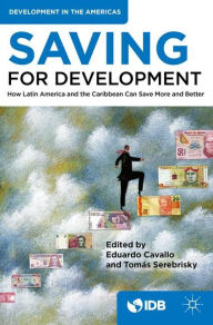 Title: Saving for Development: How Latin America and the Caribbean Can Save More and Better, Author: Inter-American Development Bank