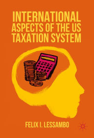 Title: International Aspects of the US Taxation System, Author: Felix I. Lessambo