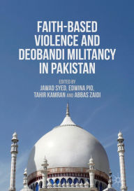 Title: Faith-Based Violence and Deobandi Militancy in Pakistan, Author: Jawad Syed