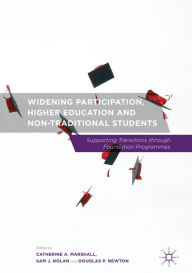 Title: Widening Participation, Higher Education and Non-Traditional Students: Supporting Transitions through Foundation Programmes, Author: Catherine A. Marshall