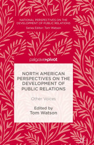 Title: North American Perspectives on the Development of Public Relations: Other Voices, Author: Tom Watson