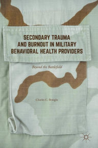 Title: Secondary Trauma and Burnout in Military Behavioral Health Providers: Beyond the Battlefield, Author: Charles C. Benight