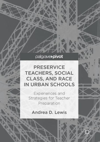 Preservice Teachers, Social Class, and Race Urban Schools: Experiences Strategies for Teacher Preparation