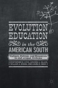 Title: Evolution Education in the American South: Culture, Politics, and Resources in and around Alabama, Author: Christopher D. Lynn