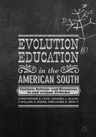 Title: Evolution Education in the American South: Culture, Politics, and Resources in and around Alabama, Author: Christopher D. Lynn