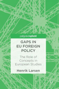 Title: Gaps in EU Foreign Policy: The Role of Concepts in European Studies, Author: Henrik Larsen