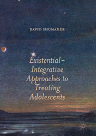 Title: Existential-Integrative Approaches to Treating Adolescents, Author: David Shumaker