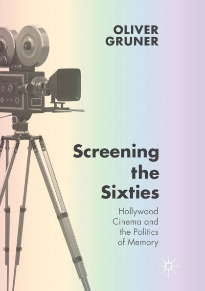 Screening the Sixties: Hollywood Cinema and Politics of Memory