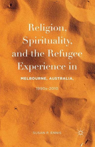 Religion, Spirituality, and the Refugee Experience Melbourne, Australia, 1990s-2010