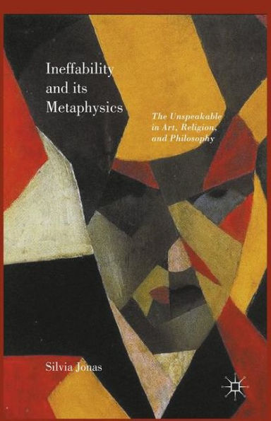 Ineffability and its Metaphysics: The Unspeakable in Art, Religion, and Philosophy