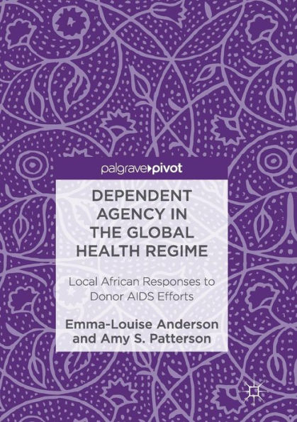 Dependent Agency the Global Health Regime: Local African Responses to Donor AIDS Efforts