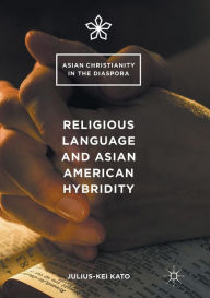 Title: Religious Language and Asian American Hybridity, Author: Julius-Kei Kato