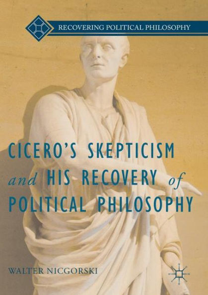 Cicero's Skepticism and His Recovery of Political Philosophy