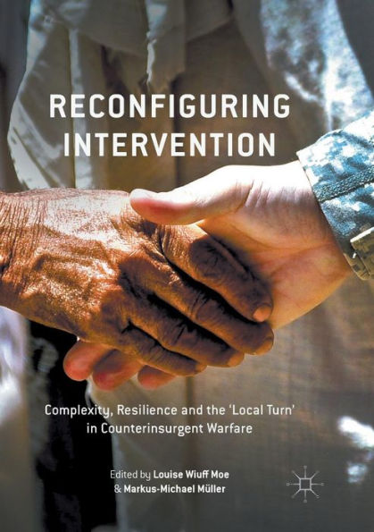 Reconfiguring Intervention: Complexity, Resilience and the 'Local Turn' Counterinsurgent Warfare