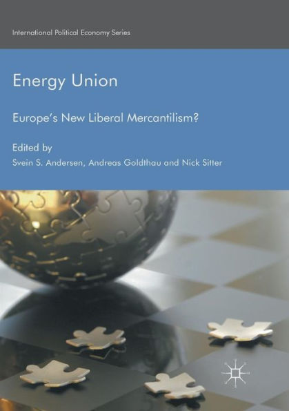 Energy Union: Europe's New Liberal Mercantilism?